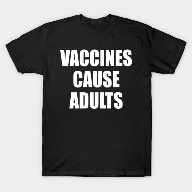 Vaccines Cause Adults - WHITE T-Shirt by axemangraphics